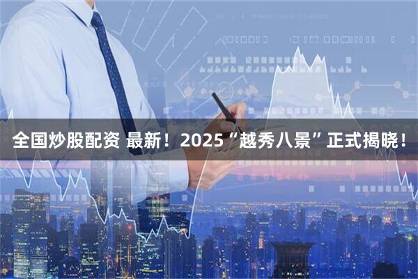 全国炒股配资 最新！2025“越秀八景”正式揭晓！